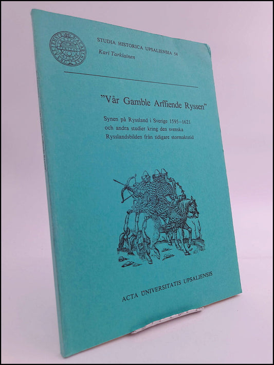 Tarkiainen, Kari | 'Vår gamble arffiende ryssen' : Synen på Ryssland i Sverige 1595-1621 och andra studier kring den sve...