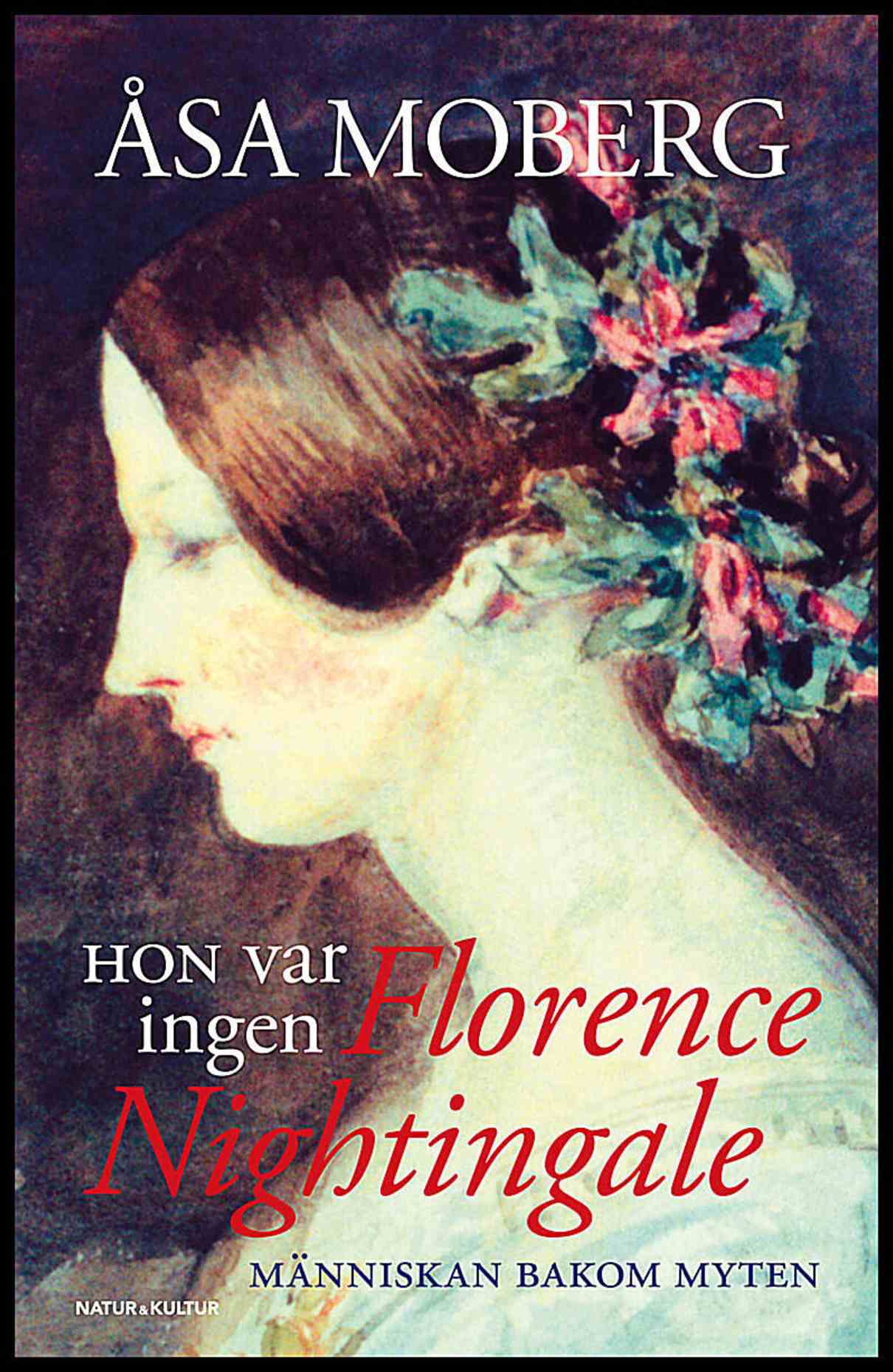 Moberg, Åsa | Hon var ingen Florence Nightingale : Människan bakom myten