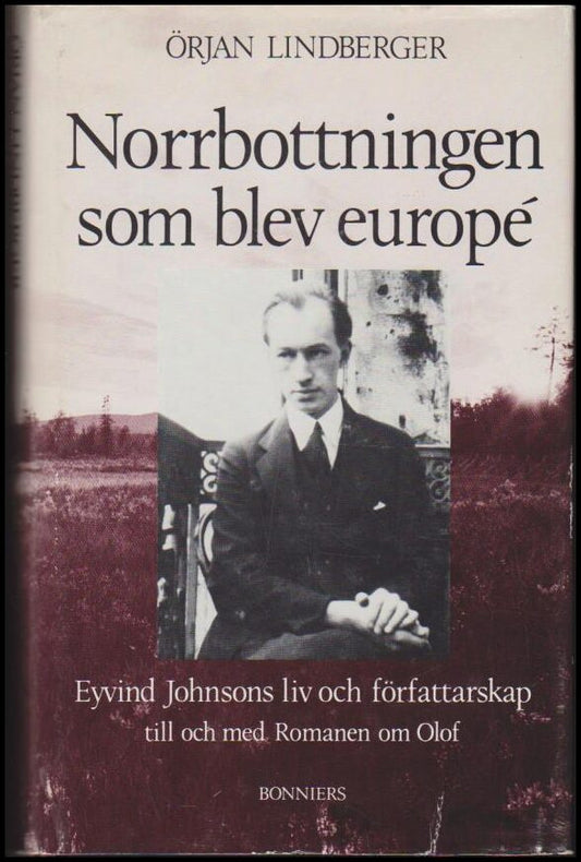 Lindberger, Örjan | Norrbottningen som blev europé : Eyvind Johnsons liv och författarskap..