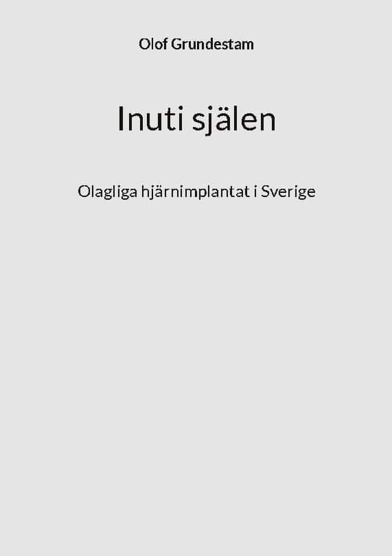 Grundestam, Olof | Inuti själen : Olagliga hjärnimplantat i Sverige