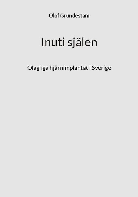 Grundestam, Olof | Inuti själen : Olagliga hjärnimplantat i Sverige