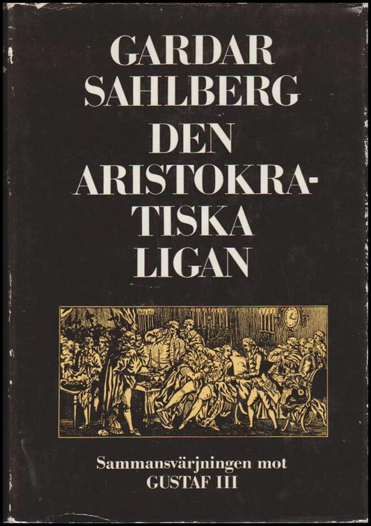 Sahlberg, Gardar | Den aristokratiska ligan : Sammansvärjningen mot Gustaf III