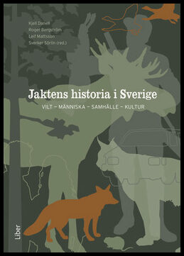 Danell, Kjell | Bergström, Roger | Mattson, Leif | Sörlin, Sverker [red.] | Jaktens historia i Sverige : Vilt, människa,...