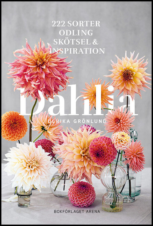 Grönlund, Ulrika | Dahlia : 222 sorter, odling, skötsel och inspiration