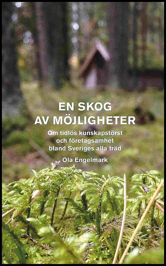 Engelmark, Ola | En skog av möjligheter : Om tidlös kunskapstörst och företagsamhet bland Sv