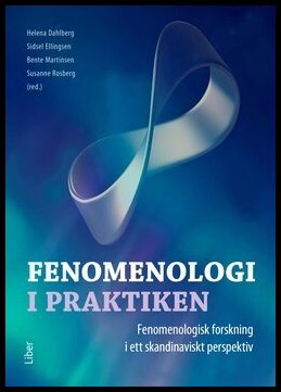 Martinsen, Bente | Rosberg, Susanne | Fenomenologi i praktiken : Fenomenologisk forskning i ett skandinaviskt perspektiv