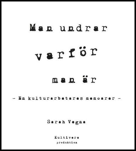 Vegna, Sarah | Man undrar varför man är : En kulturarbetares memoarer