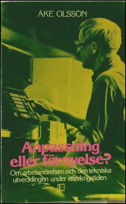 Olsson, Åke | Anpassning eller förnyelse? : Om arbetarrörelsen och den tekniska utvecklingen under efterkrigstiden