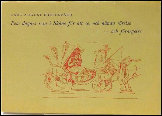 Ehrensvärd, Carl August | Fem dagars resa i Skåne för att se, och hämta rörelse : Och förargelse