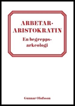 Olofsson, Gunnar | Arbetararistokratin : En begreppsarkeologi