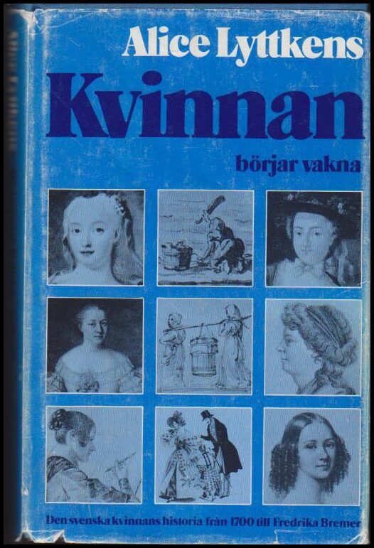 Lyttkens, Alice | Kvinnan börjar vakna : Den svenska kvinnans historia från 1700 till 1840-talet