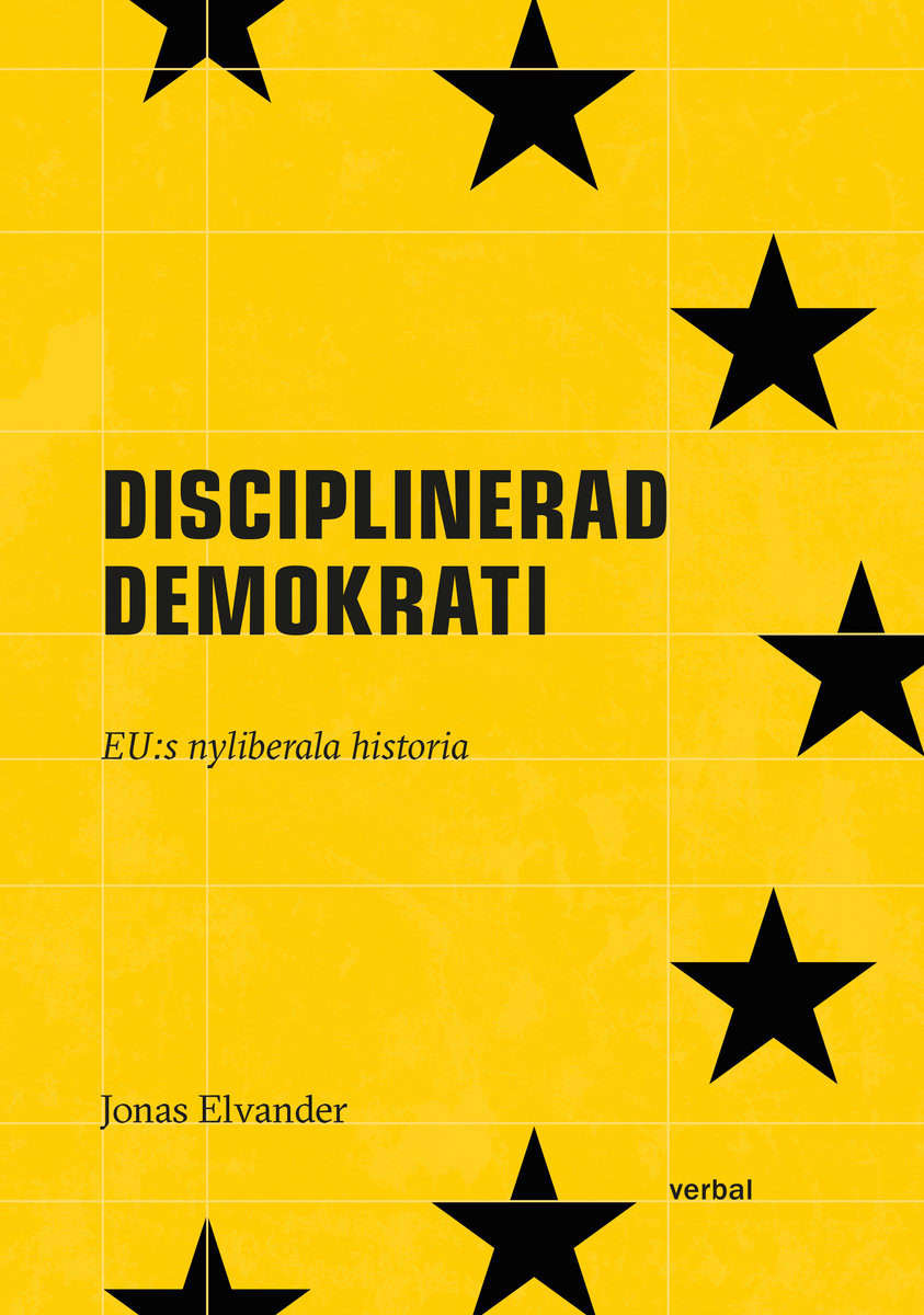 Elvander, Jonas | Disciplinerad demokrati : EUs nyliberala historia