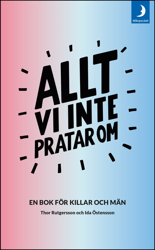 Östensson, Ida | Rutgersson, Thor | Allt vi inte pratar om : En bok för killar och män