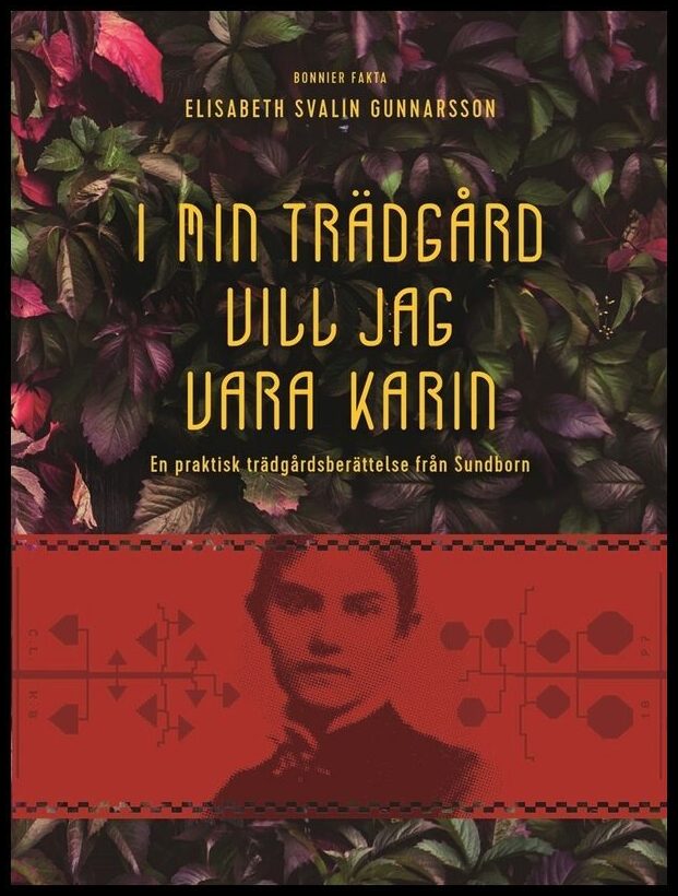 Svalin Gunnarsson, Elisabeth | I min trädgård vill jag vara Karin : En praktisk trädgårdsberättelse från Sundborn