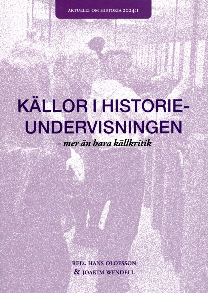 Olofsson, Hans | Joakim, Wendell [red.] | Källor i historieundervisningen : Mer än bara källkritik