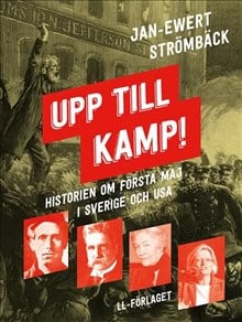 Strömbäck, Jan-Ewert | Upp till kamp : Historien om första maj i Sverige och USA