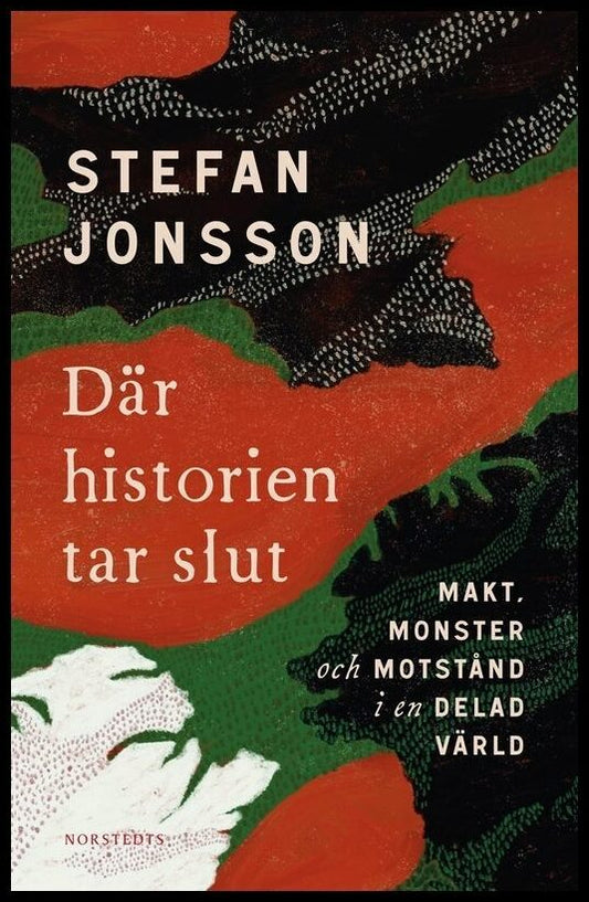 Jonsson, Stefan | Där historien tar slut : Makt, monster och motstånd i en delad värld