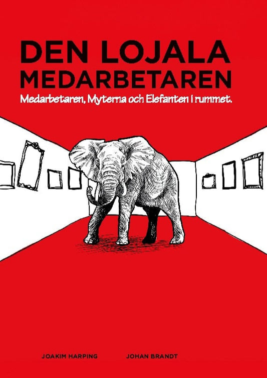 Brandt, Johan | Harping, Joakim | Den lojala medarbetaren : Medarbetaren, Myterna och Elefanten i rummet