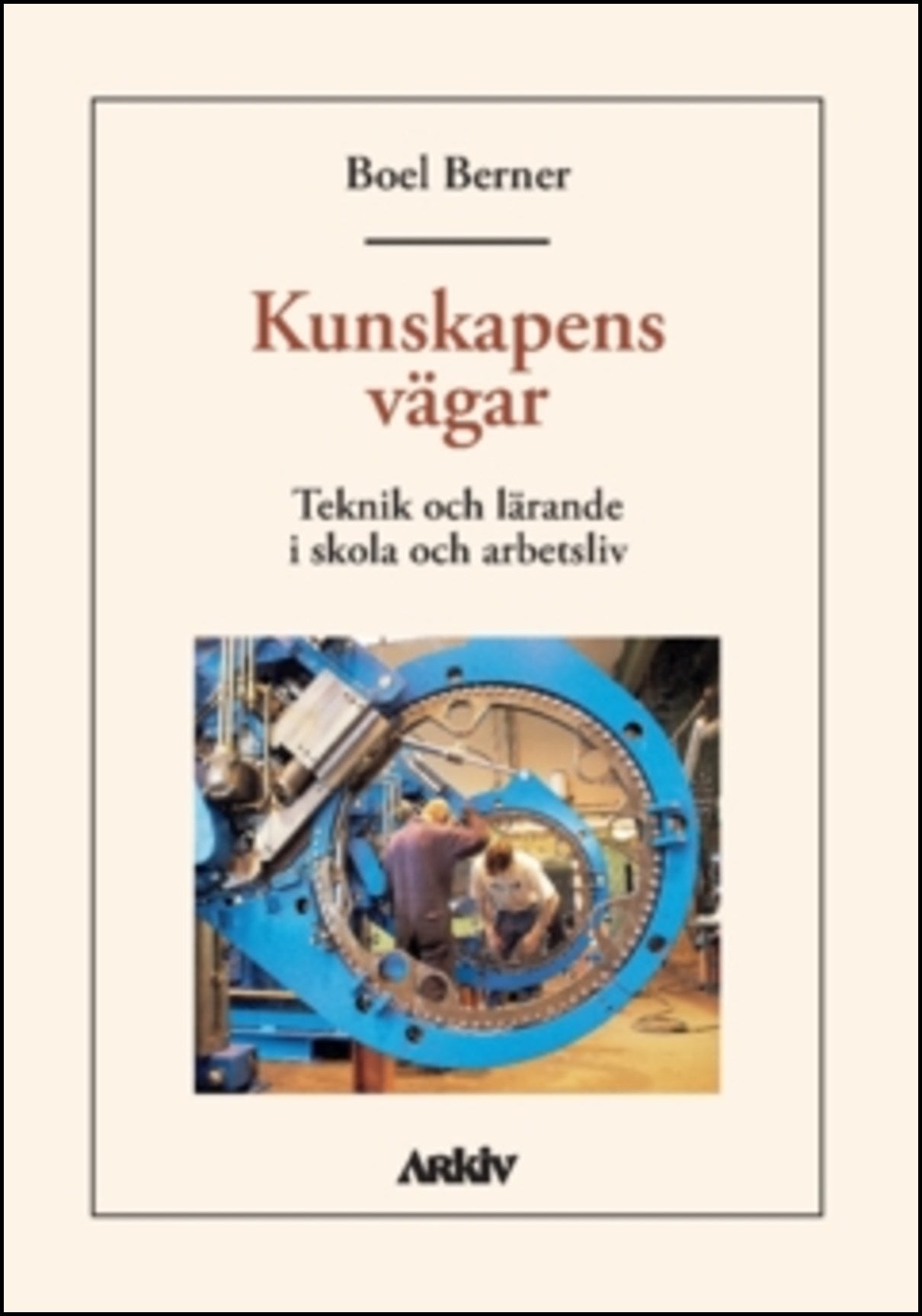 Berner, Boel | Kunskapens vägar : Teknik och lärande i skola och arbetsliv