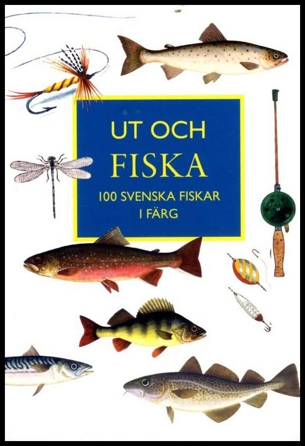 Bolle, Magnus | Mathiasson, Sven | Nilsson, Olle W | Ut och fiska : 100 svenska fiskar i färg