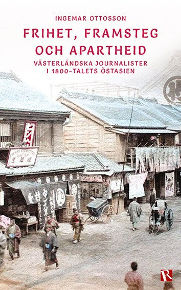 Ottosson, Ingemar | Frihet, framsteg och apartheid : Västerländska journalister i  1800-talets östasien