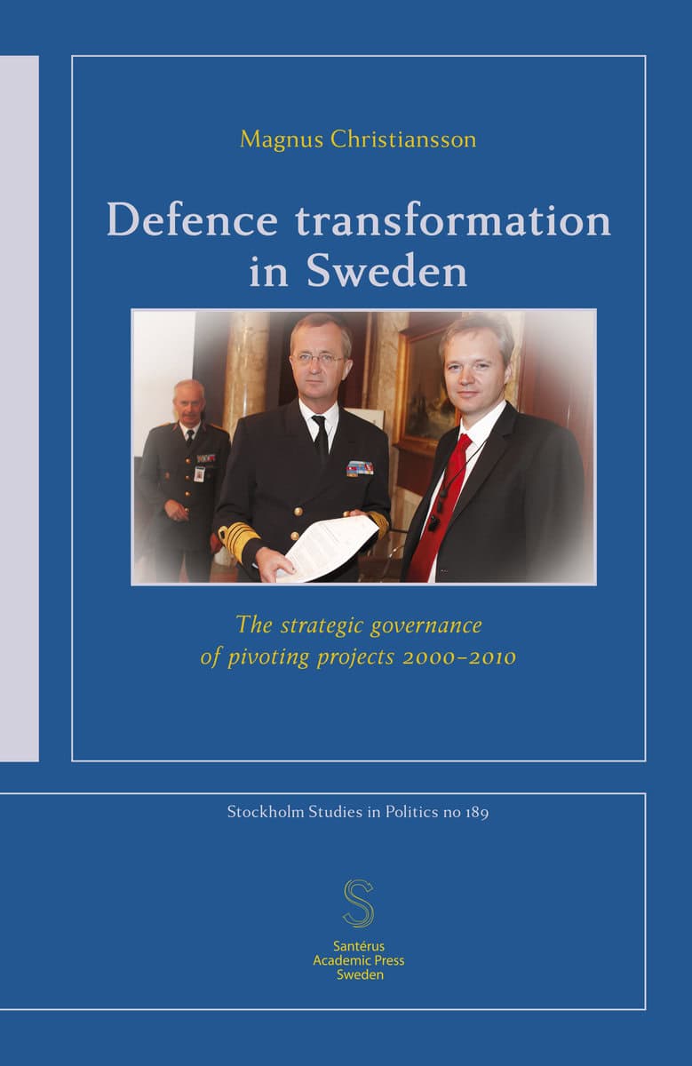 Christiansson, Magnus | Defence transformation in Sweden : The strategic governance of pivoting projects 2000–2010