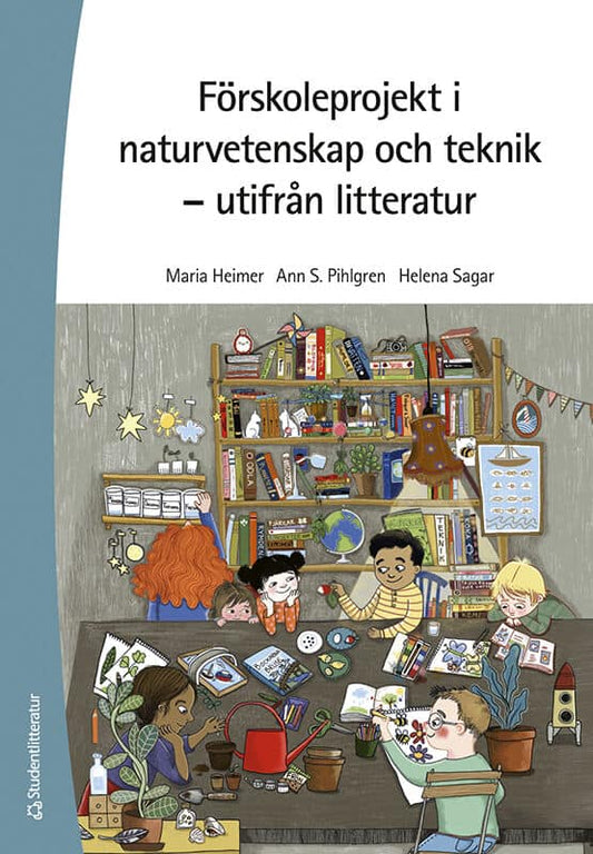 Heimer, Maria | Pihlgren, Ann S | Sagar, Helena | Förskoleprojekt i naturvetenskap och teknik : - utifrån litteratur