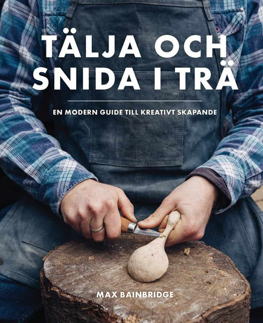 Bainbridge, Max | Tälja och snida i trä : En modern guide till kreativt skapande