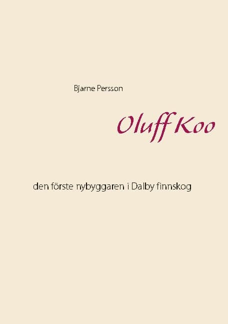 Persson, Bjarne | Oluff Koo : Den förste nybyggaren i Dalby finnskog