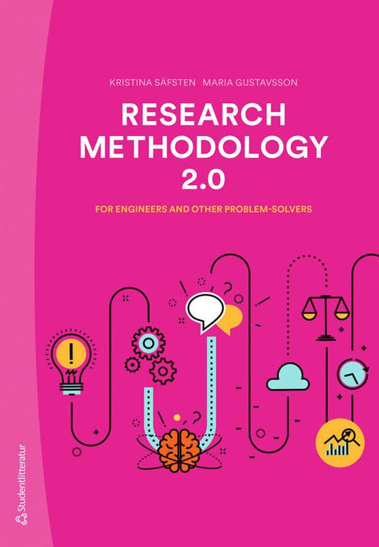 Säfsten, Kristina | Gustavsson, Maria | Research methodology 2.0 : For engineers and other problem-solvers