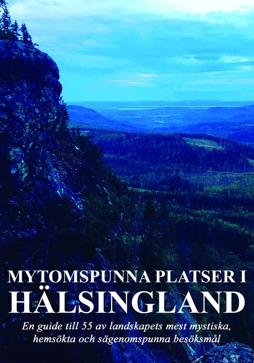 Fors, Robert | Hansson, Viktor | Mytomspunna platser i Hälsingland : En guide till några av landskapets mest mystiska, h...