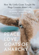 Lauricella, Leanne | Peace, love, goats of anarchy : How my little goats taught me huge lessons