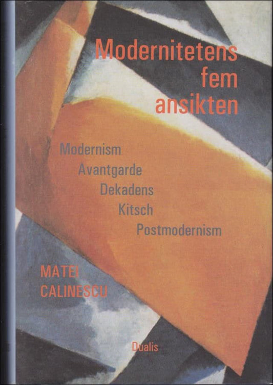 Călinescu, Matei | Modernitetens fem ansikten : Modernism, avantgarde, dekadens, kitsch, postmodernism