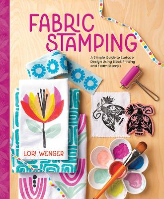 Wenger, Lori | Fabric Stamping : A Simple Guide to Surface Design Using Block Printing and Foam Stamps