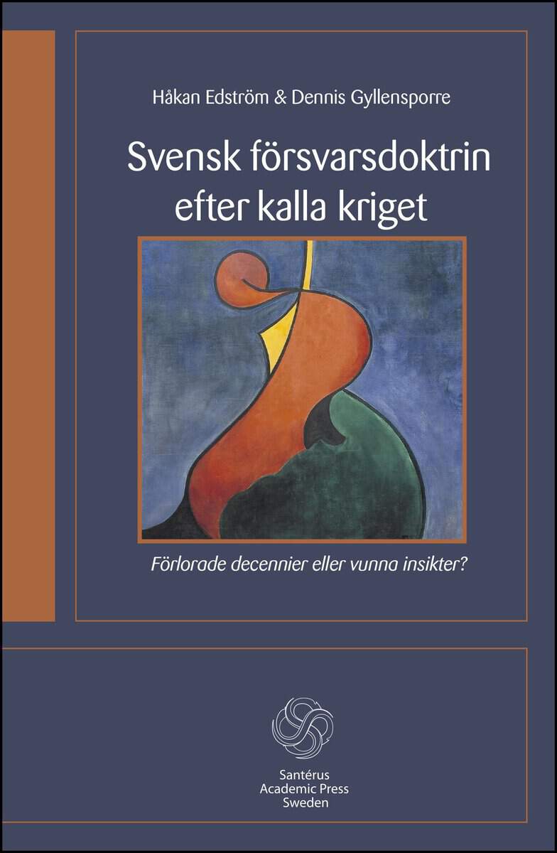 Edström, Håkan | Gyllensporre, Dennis | Svensk försvarsdoktrin efter kalla kriget : Förlorade decennier eller vunna insi...