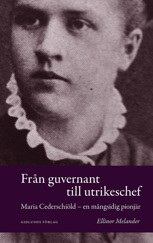 Melander, Ellinor | Från guvernant till utrikeschef : Maria Cederschiöld : en mångsidig pionjär