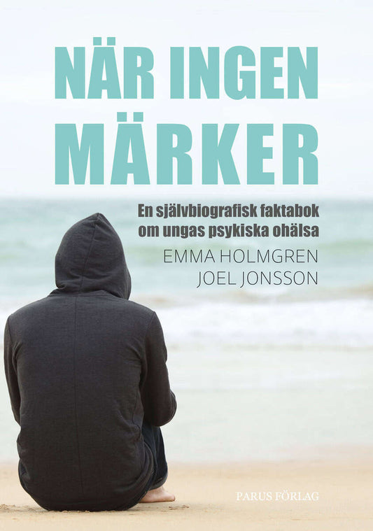 Holmgren, Emma | Jonsson, Joel | När ingen märker : En självbiografisk faktabok om ungas psykiska ohälsa