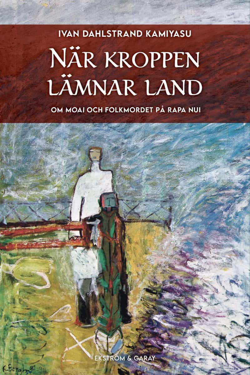 Dahlstrand Kamiyasu, Ivan | När kroppen lämnar land : Om moai och folkmordet på Rapa Nui