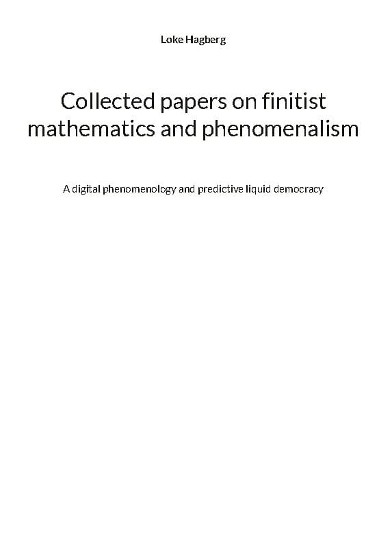 Hagberg, Loke | Collected papers on finitist mathematics and phenomenalism : A digital phen