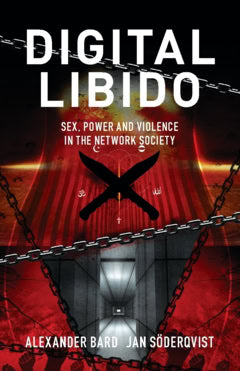 Bard, Alexander | Söderqvist, Jan | Digital libido : Sex, power and violence in the network society