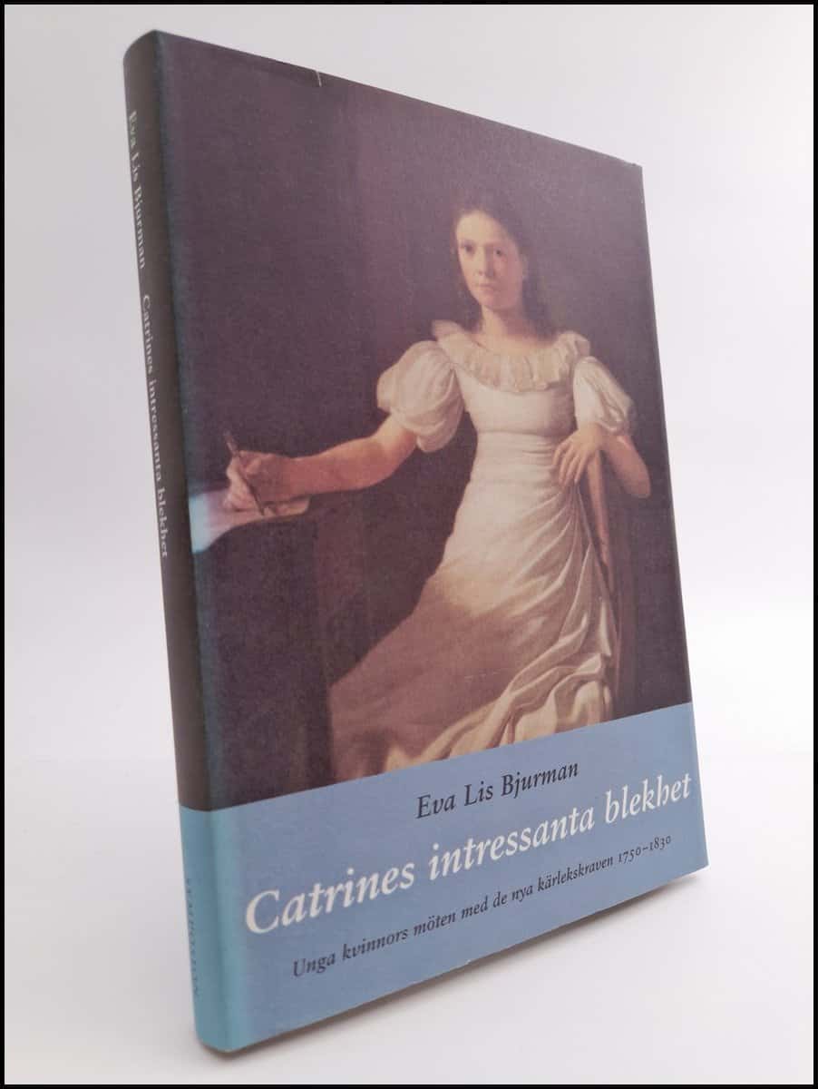 Bjurman, Eva Lis | Catrines intressanta blekhet : Unga kvinnors möten med de nya kärlekskraven 1750-1830