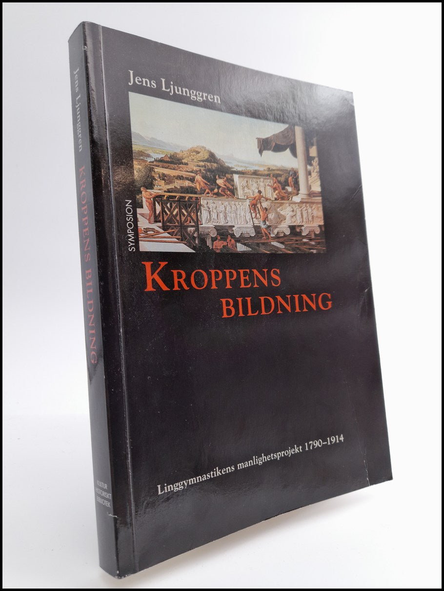 Ljunggren, Jens | Kroppens bildning : Linggymnastikens manlighetsprojekt 1790-1914