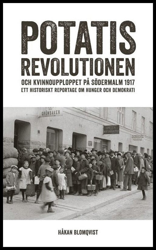 Blomqvist, Håkan | Potatisrevolutionen och kvinnoupploppet på Södermalm 1917 Ett historiskt re