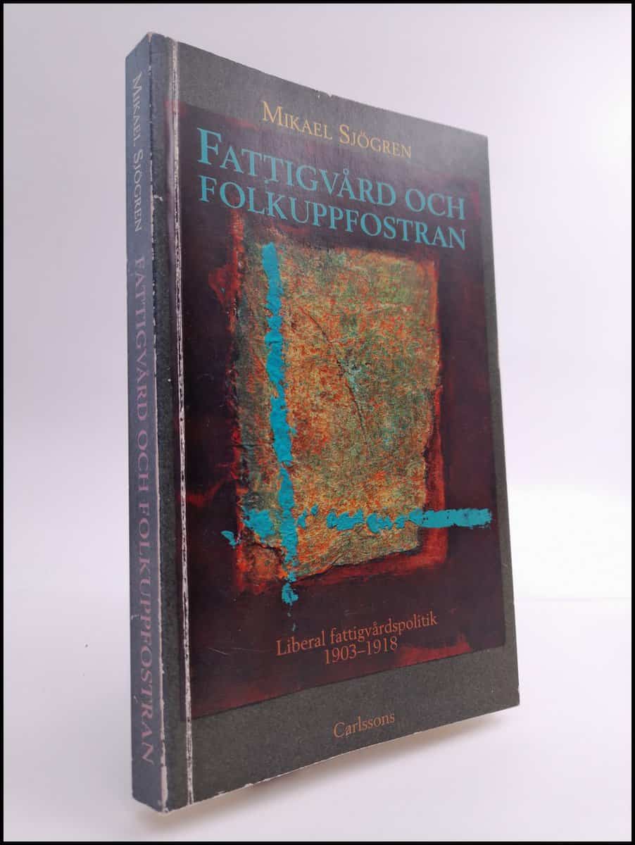 Sjögren, Mikael | Fattigvård och folkuppfostran : Liberal fattigvårdspolitik 1903-1918