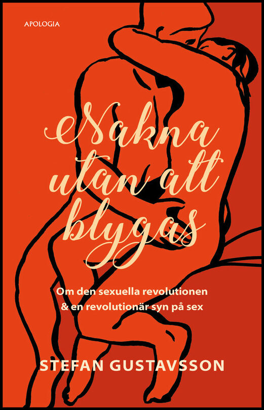 Gustavsson, Stefan | Nakna utan att blygas : Om den sexuella revolutionen & en revolutionär syn på sex