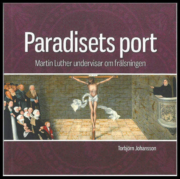 Johansson, Torbjörn | Paradisets port : Martin Luther undervisar om frälsningen