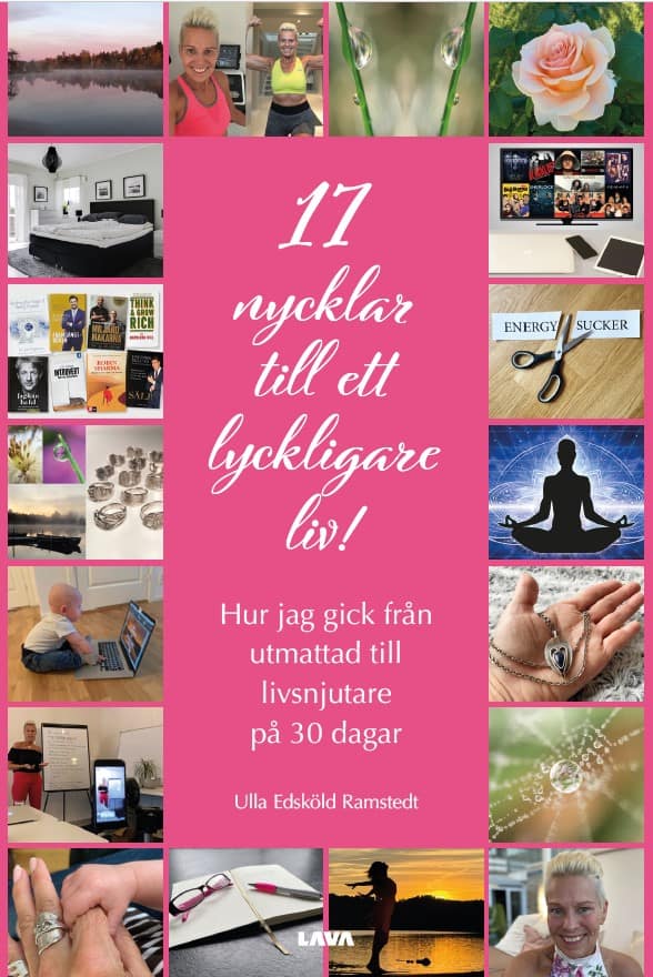 Edsköld Ramstedt, Ulla | 17 nycklar till ett lyckligare liv! : Hur jag gick från utmattad till livsnjutare på 30 dagar