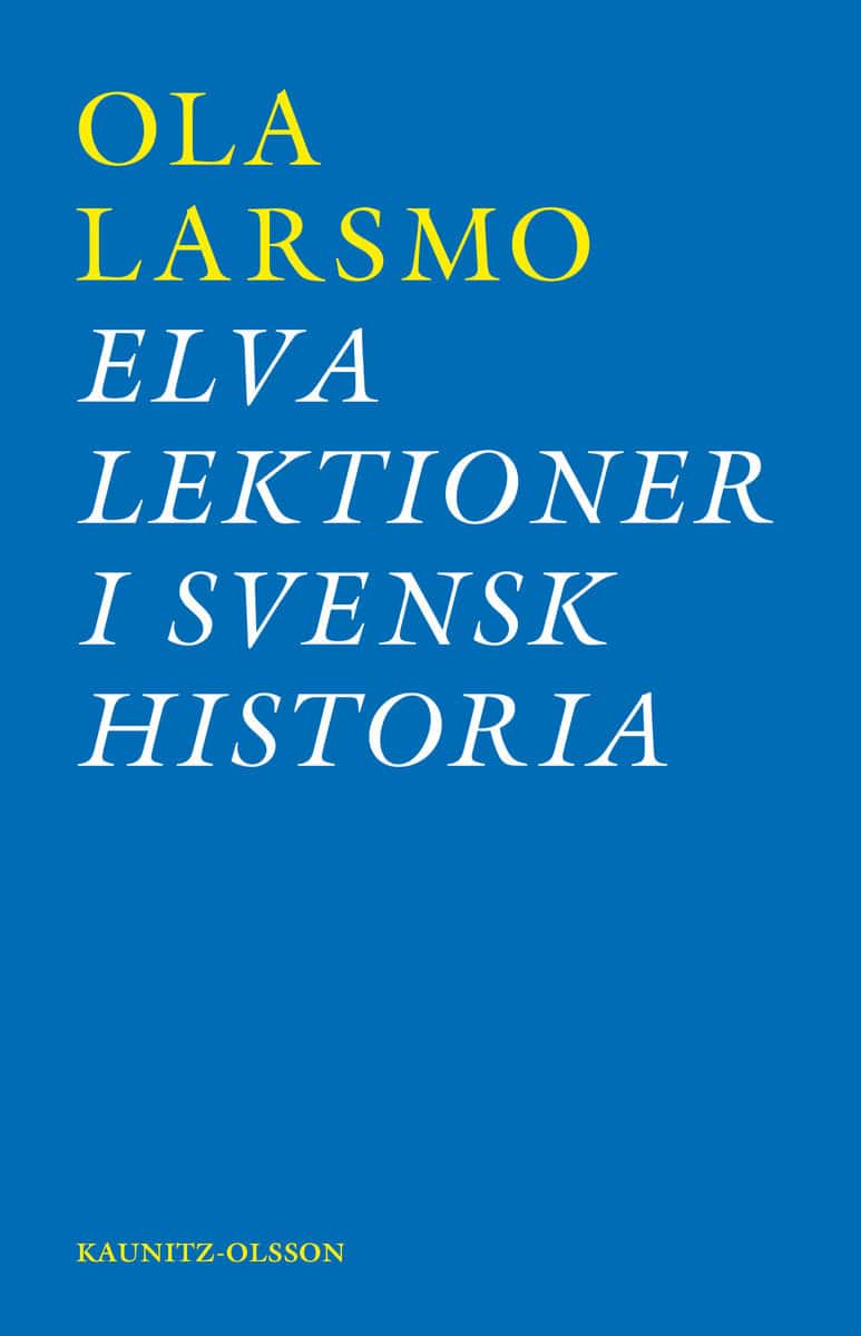 Larsmo, Ola | Elva lektioner i svensk historia : Om svensk flyktingpolitik under andra världskriget och rasbiologins his...