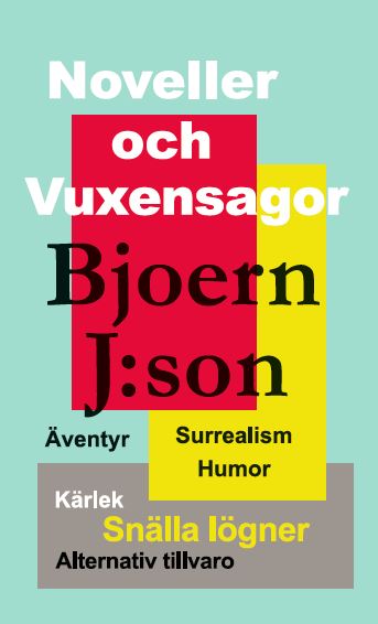 J:son, Bjoern | Noveller och vuxensagor : Sagor i surrealistisk stil där humor och önsketänkande är viktigare än helheten