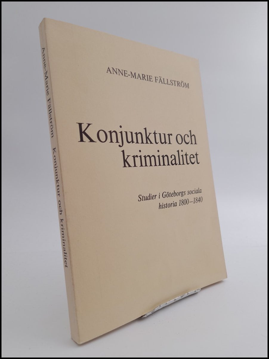 Fällström, Anne-Marie | Konjunktur och kriminalitet : Studier i Göteborgs sociala historia 1800-1840